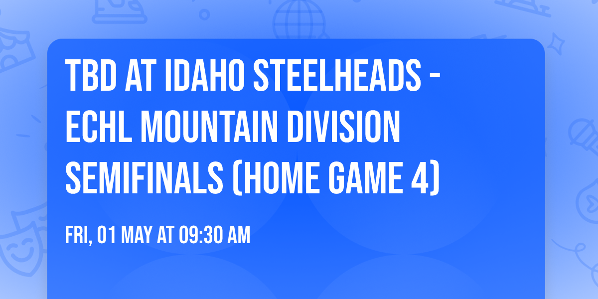 TBD at Idaho Steelheads - ECHL Mountain Division Semifinals (Home Game 4)