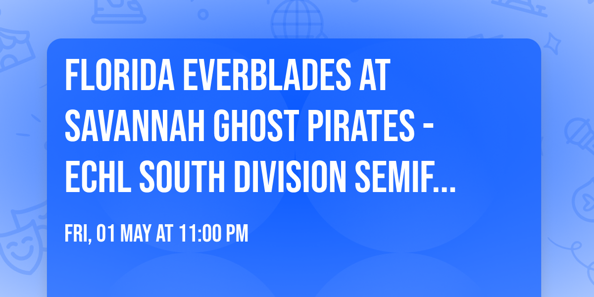 Florida Everblades at Savannah Ghost Pirates - ECHL South Division Semifinals (Game 4, Home Game 2)