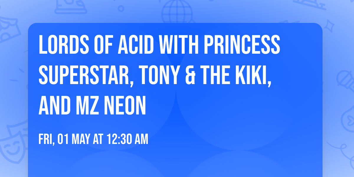 Lords Of Acid with Princess Superstar, Tony & The Kiki, and Mz Neon