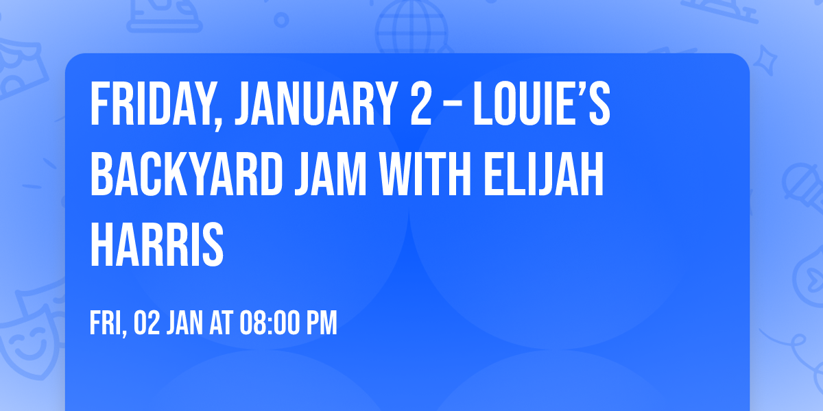 Friday, January 2 \u2013 Louie\u2019s Backyard Jam with Elijah Harris