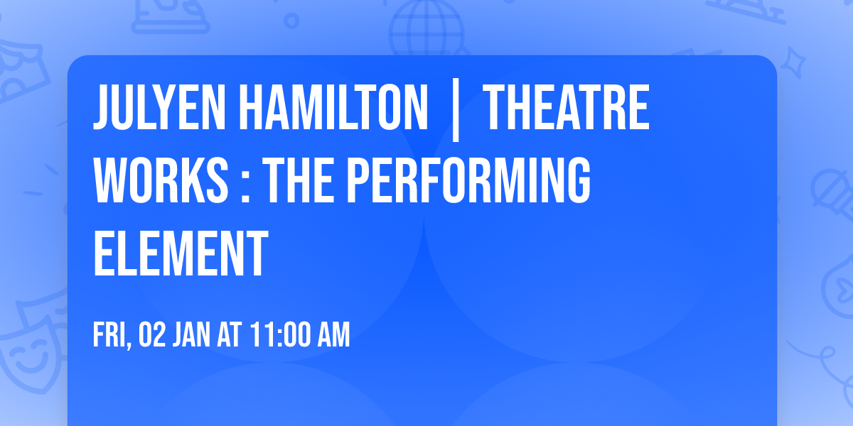 JULYEN HAMILTON | THEATRE WORKS : The Performing Element