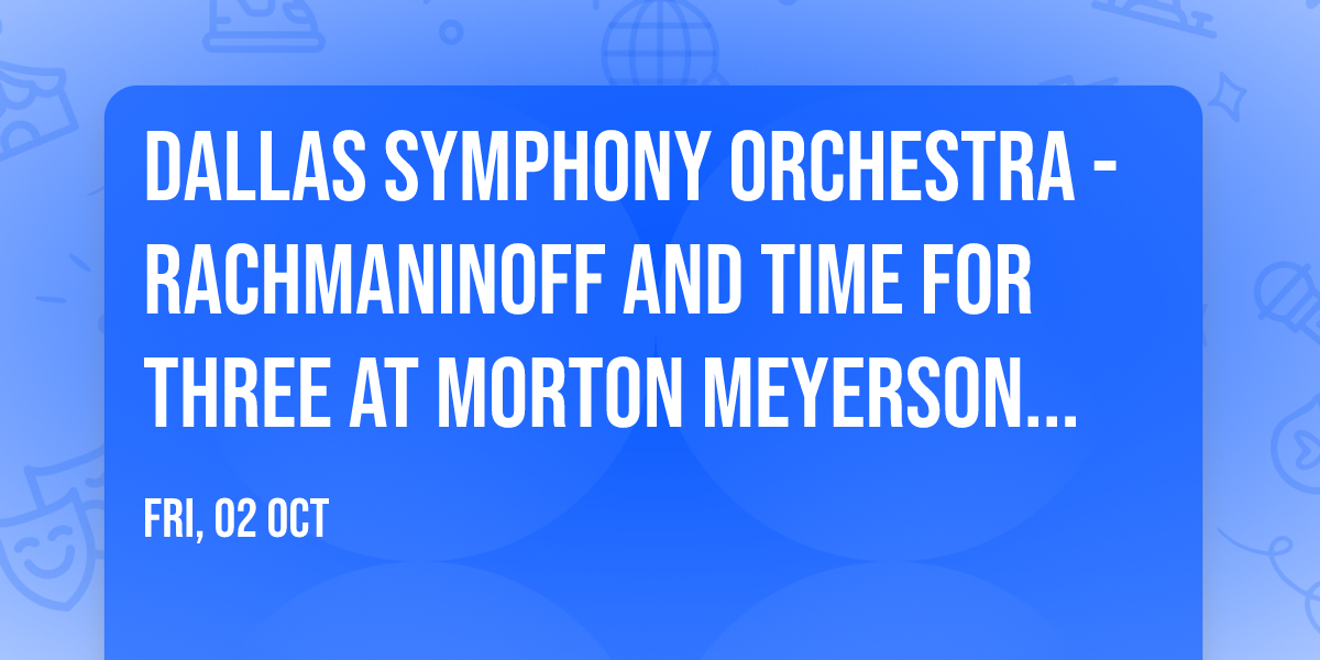 Dallas Symphony Orchestra - Rachmaninoff and Time for Three at Morton Meyerson Symphony Center