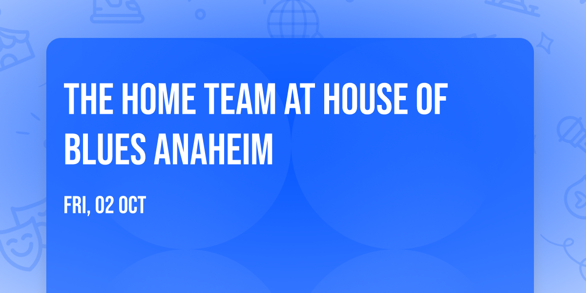 The Home Team at House of Blues Anaheim