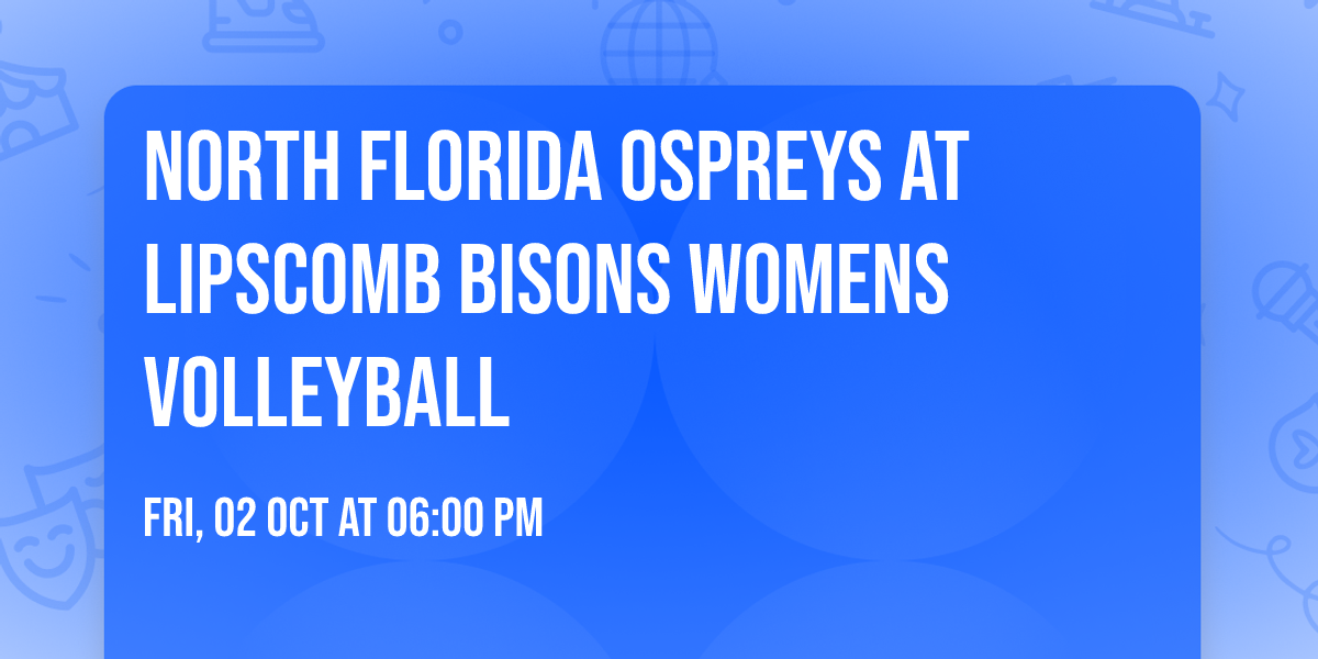 North Florida Ospreys at Lipscomb Bisons Womens Volleyball