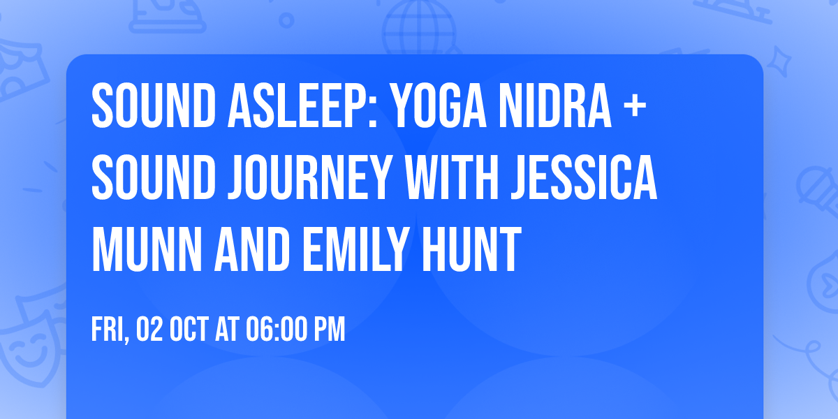 Sound Asleep: Yoga Nidra + Sound Journey with Jessica Munn and Emily Hunt