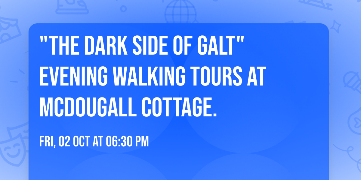 "The Dark Side of Galt" Evening Walking Tours at McDougall Cottage.