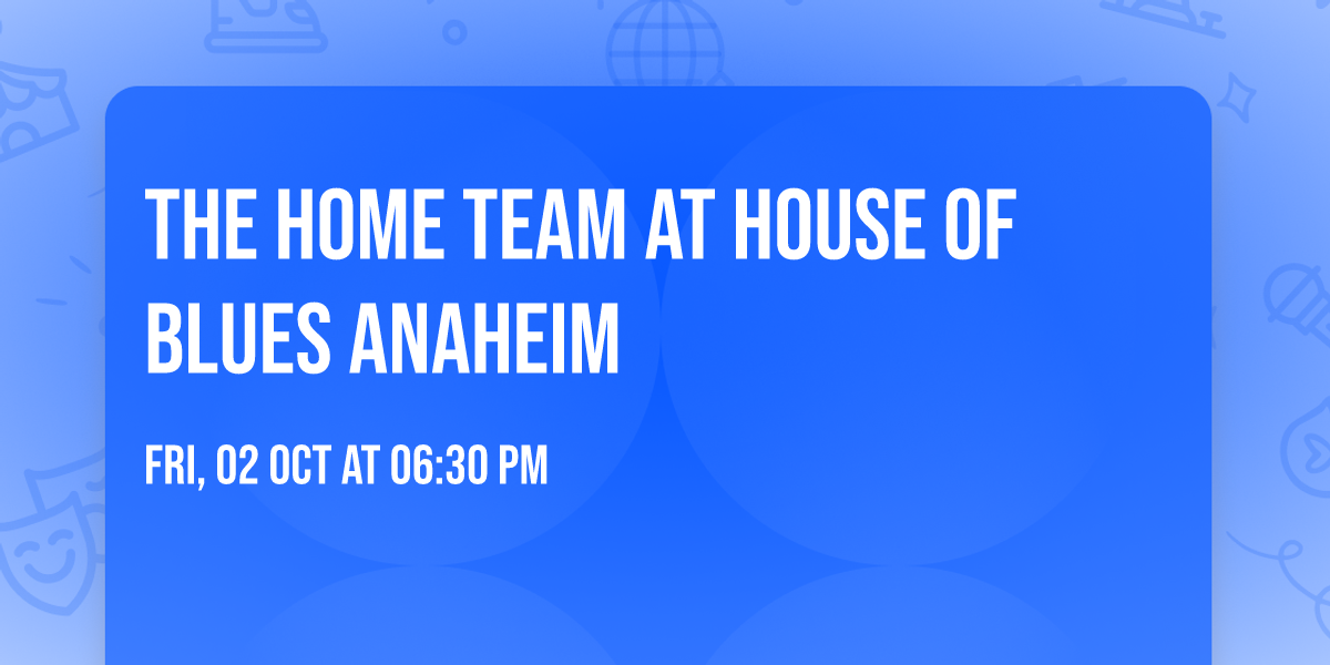 The Home Team at House of Blues Anaheim