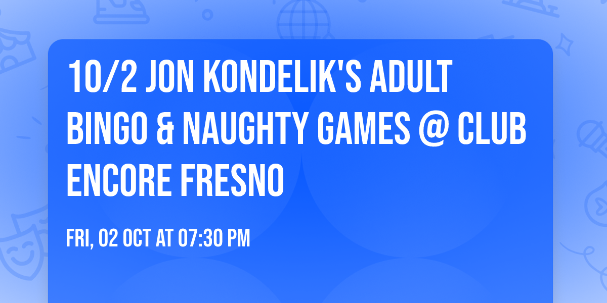 10\/2 Jon Kondelik's Adult Bingo & Naughty Games @ Club Encore Fresno
