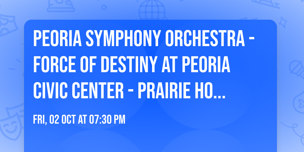 Peoria Symphony Orchestra - Force of Destiny at Peoria Civic Center - Prairie Home Alliance Theater