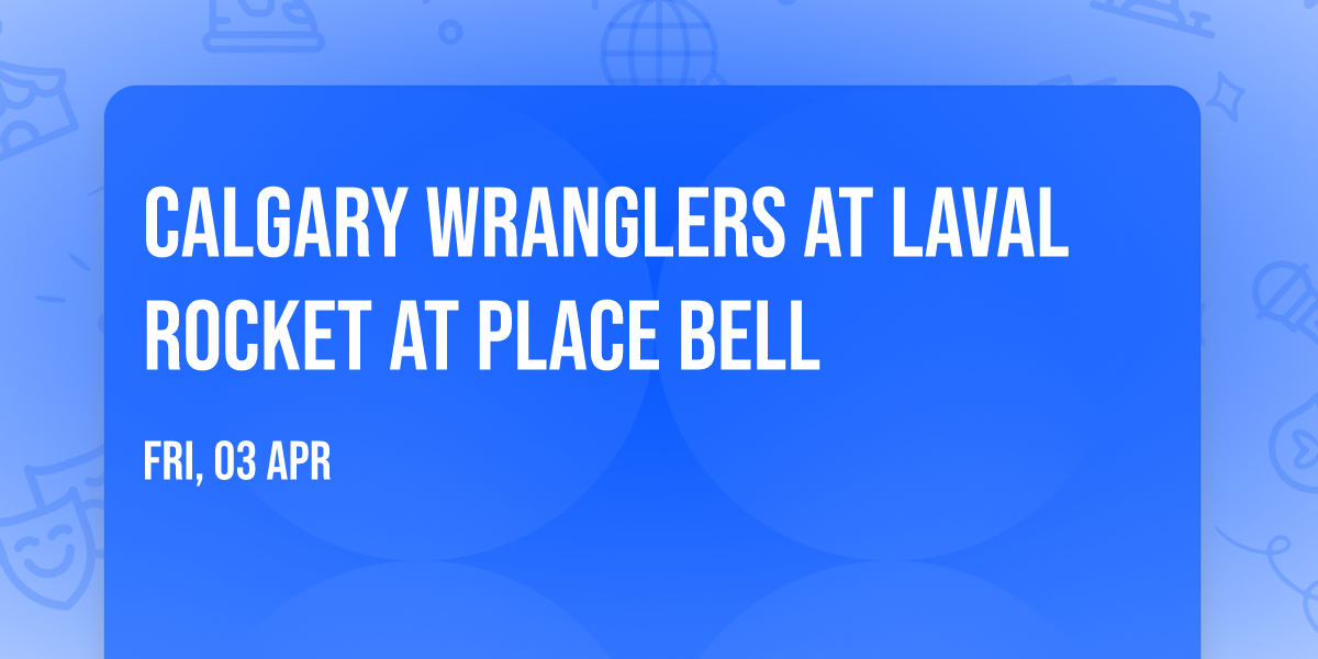Calgary Wranglers at Laval Rocket at Place Bell