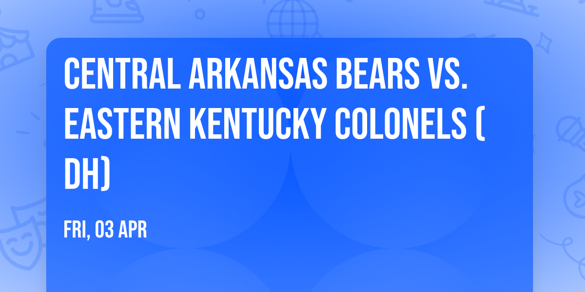 Central Arkansas Bears vs. Eastern Kentucky Colonels (DH)