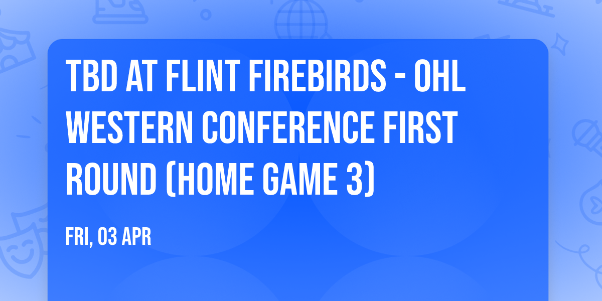 TBD at Flint Firebirds - OHL Western Conference First Round (Home Game 3)