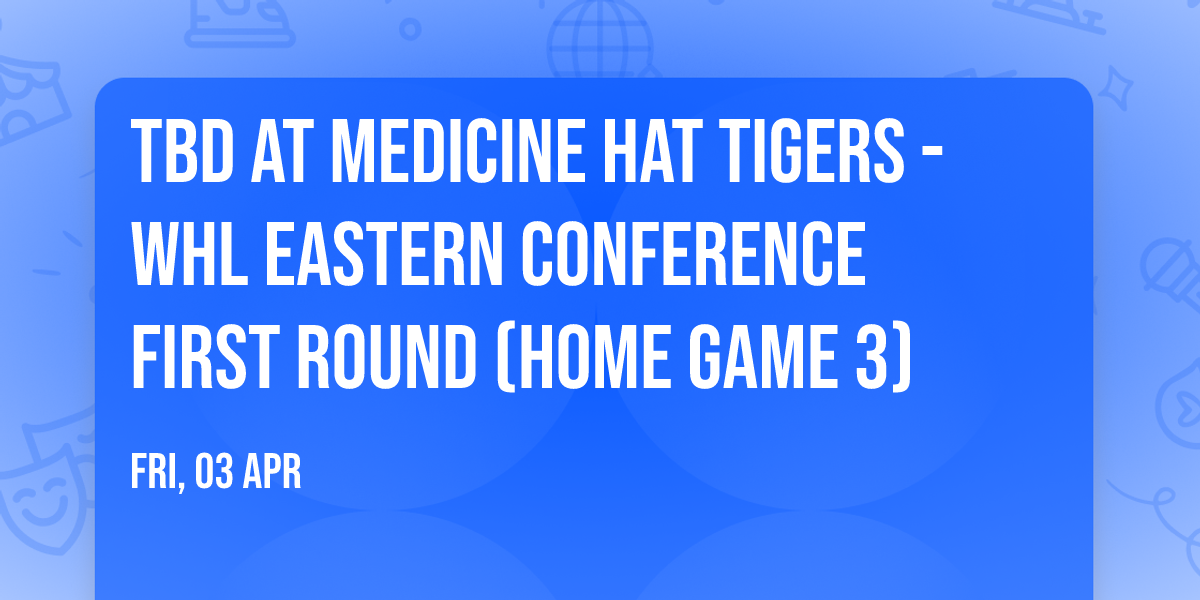 TBD at Medicine Hat Tigers - WHL Eastern Conference First Round (Home Game 3)