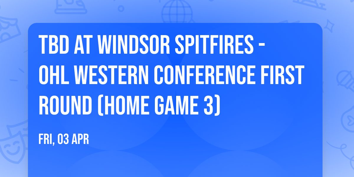 TBD at Windsor Spitfires - OHL Western Conference First Round (Home Game 3)