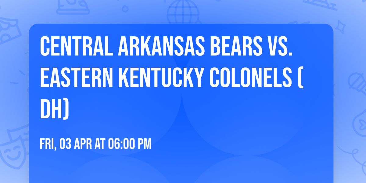 Central Arkansas Bears vs. Eastern Kentucky Colonels (DH)