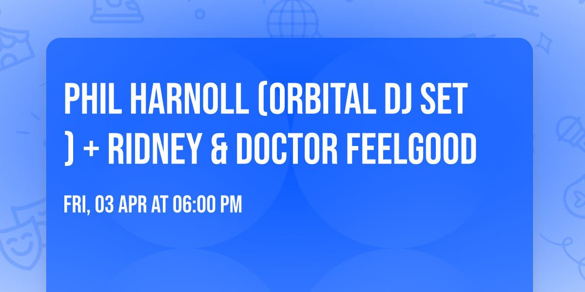 Phil Harnoll (Orbital DJ Set) + Ridney & Doctor Feelgood