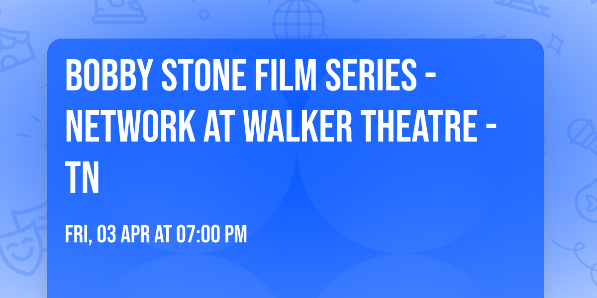 Bobby Stone Film Series - Network at Walker Theatre - TN