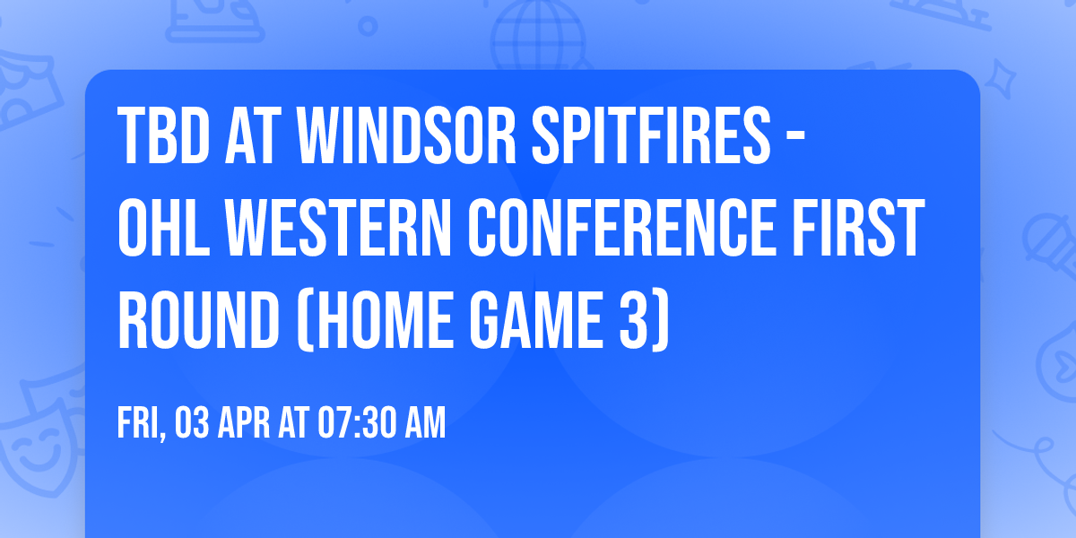 TBD at Windsor Spitfires - OHL Western Conference First Round (Home Game 3)