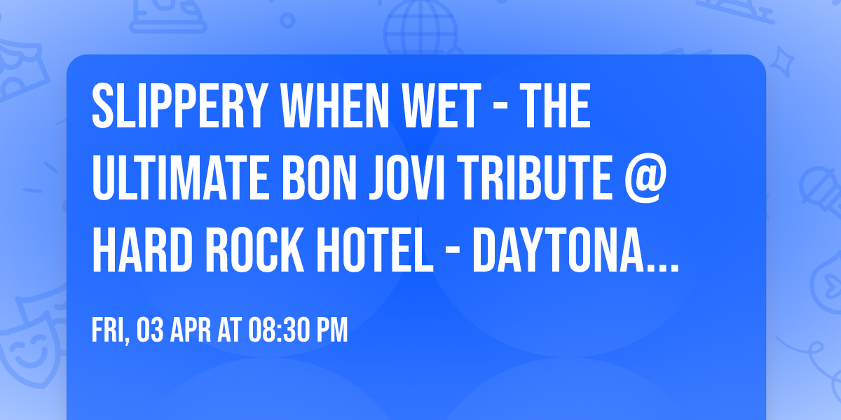 Slippery When Wet  - The Ultimate Bon Jovi Tribute @ Hard Rock Hotel - Daytona Beach FL 