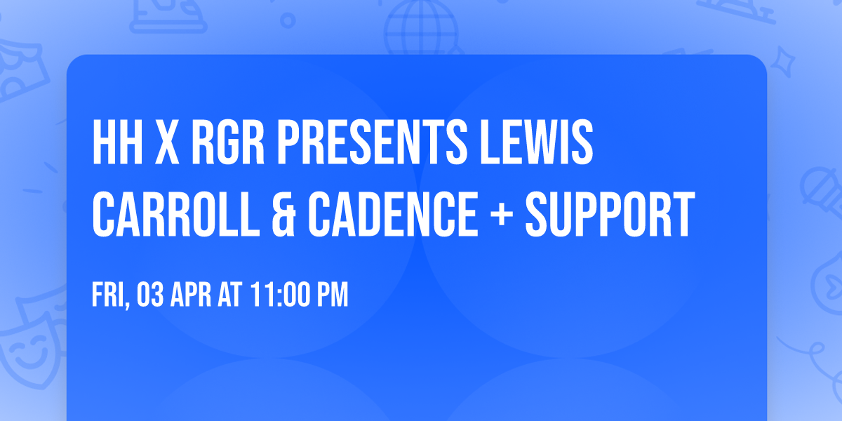 HH x RGR Presents Lewis Carroll & Cadence + Support