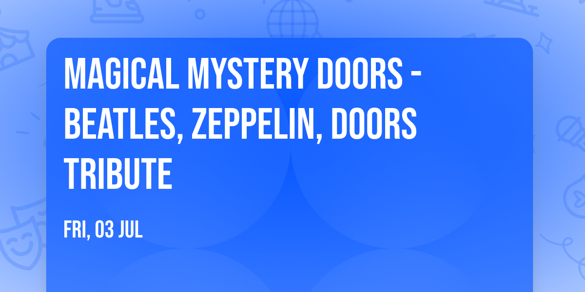 MAGICAL MYSTERY DOORS - Beatles, Zeppelin, Doors Tribute