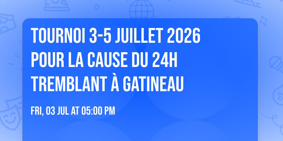 Tournoi 3-5 juillet 2026 pour la cause du 24h Tremblant \u00e0 Gatineau 