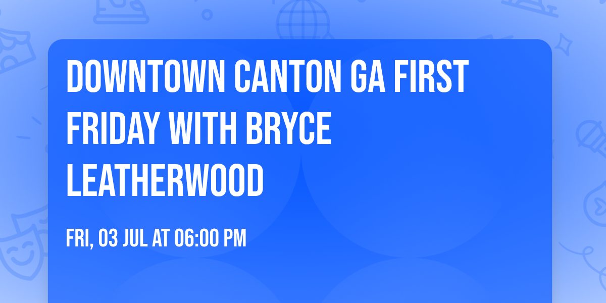 Downtown Canton GA First Friday with BRYCE LEATHERWOOD