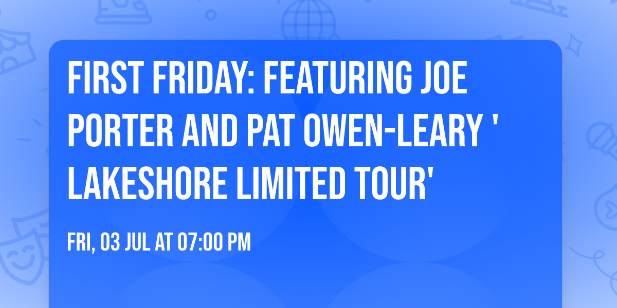 First Friday: Featuring Joe Porter and Pat Owen-Leary 'Lakeshore Limited Tour'