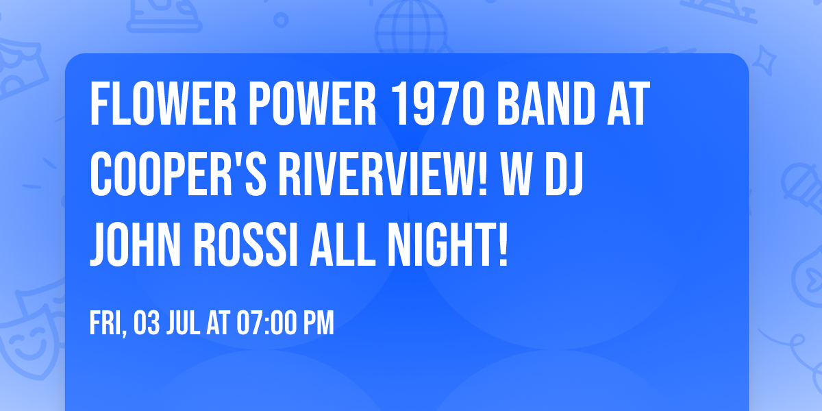 Flower Power 1970 Band at Cooper's Riverview! w DJ John Rossi All Night!