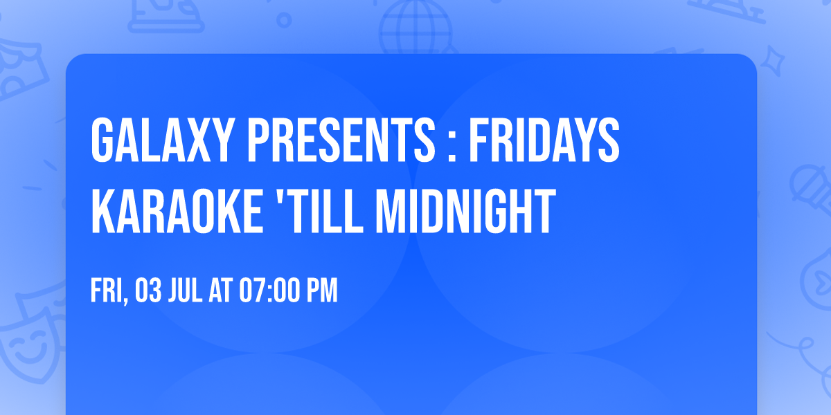 Galaxy Presents : Fridays Karaoke 'till Midnight