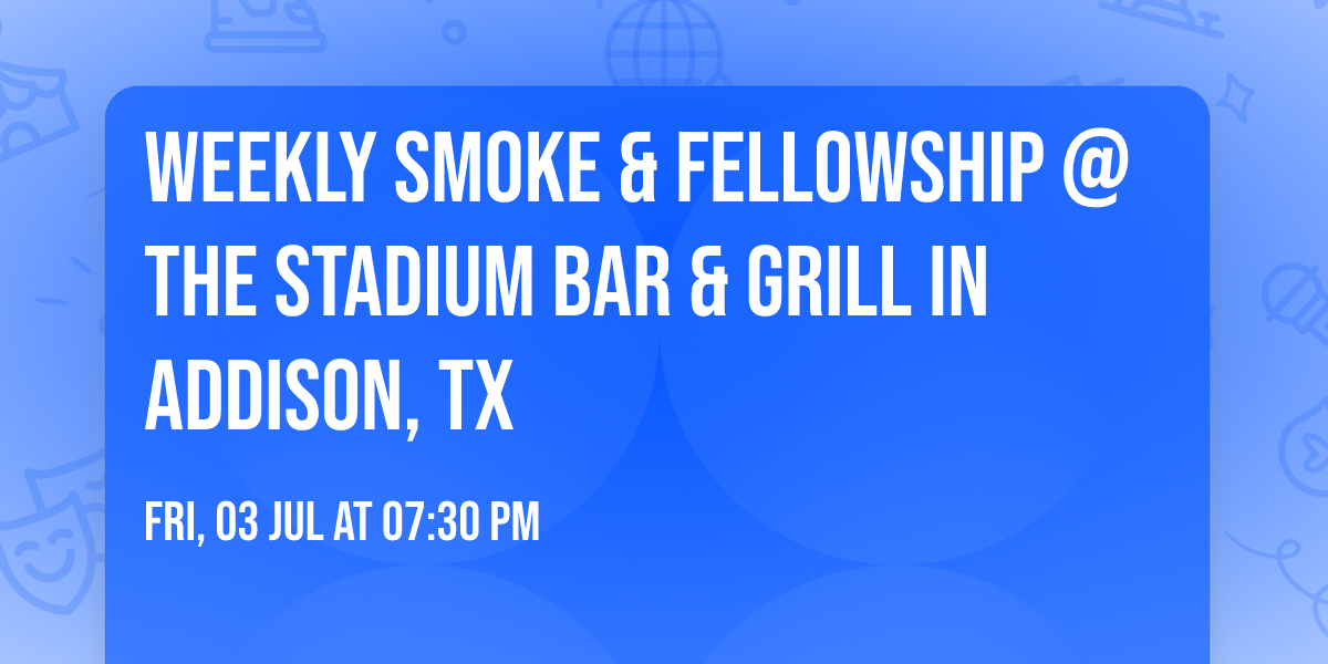 Weekly Smoke & Fellowship @ The Stadium Bar & Grill in Addison, TX