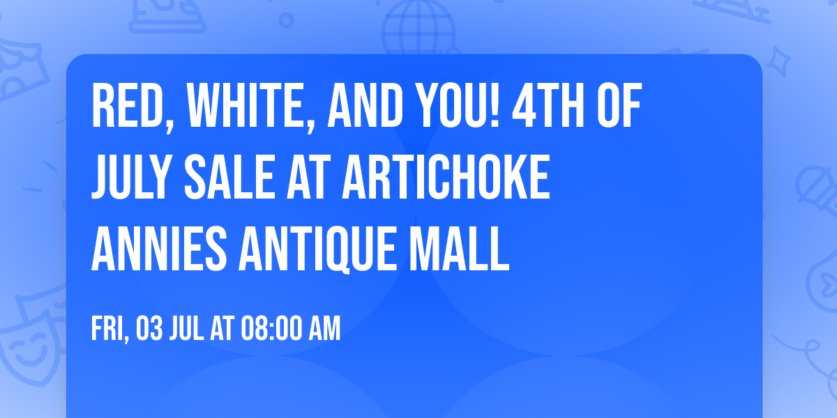 \ud83c\uddfa\ud83c\uddf8 Red, White, and YOU! 4th of July Sale at Artichoke Annies Antique Mall