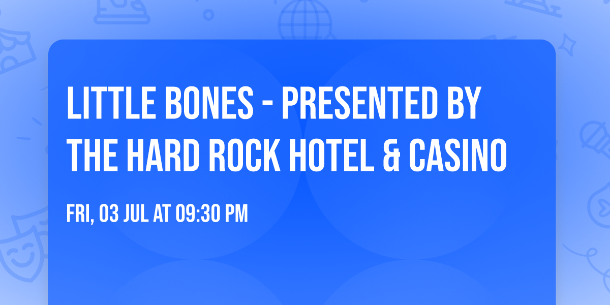 Little Bones - Presented by the Hard Rock Hotel & Casino