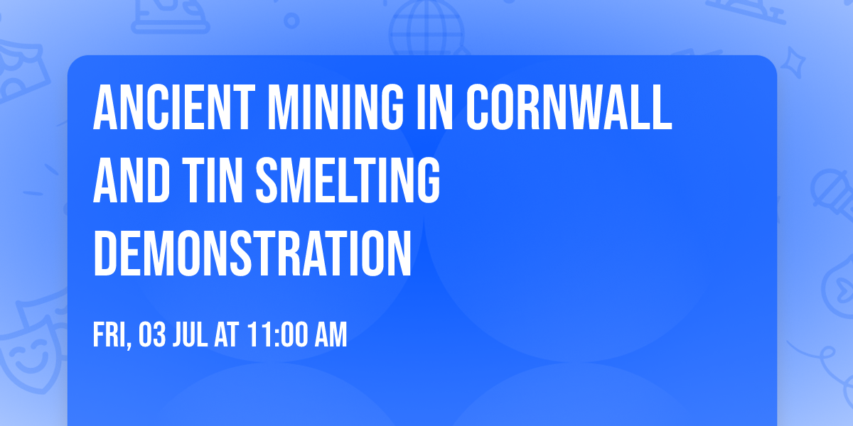 Ancient Mining in Cornwall and Tin Smelting Demonstration