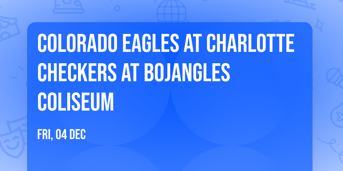 Colorado Eagles at Charlotte Checkers at Bojangles Coliseum