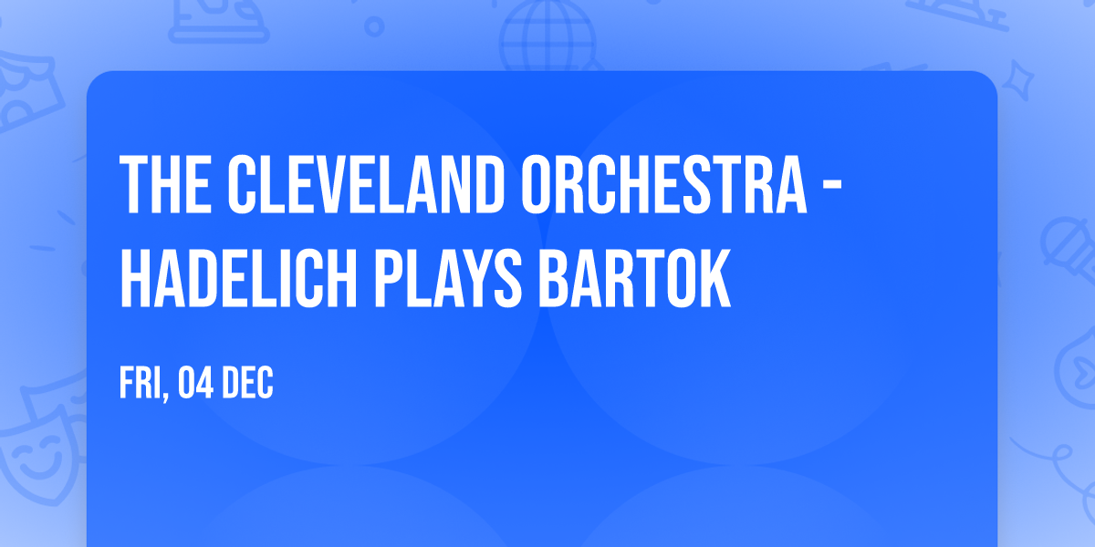 The Cleveland Orchestra - Hadelich Plays Bartok