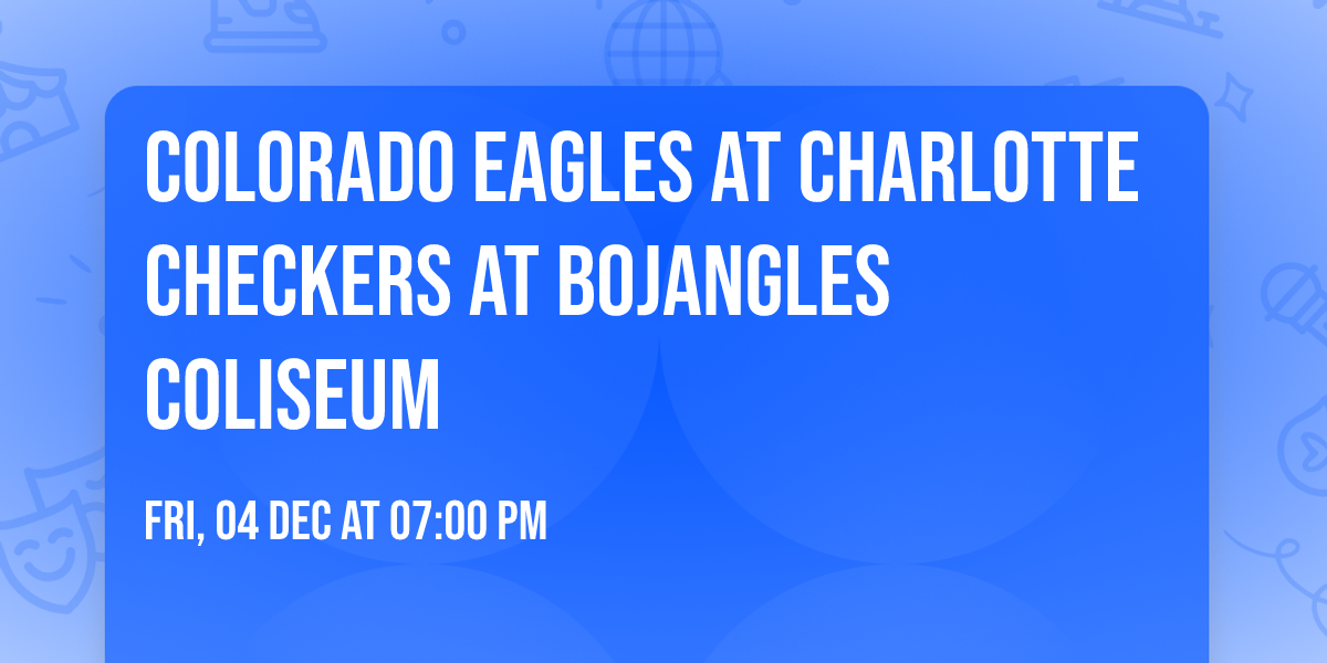 Colorado Eagles at Charlotte Checkers at Bojangles Coliseum