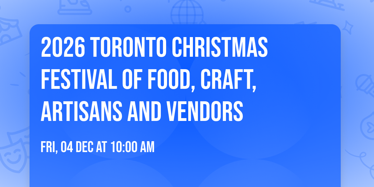\u2728 2026 Toronto Christmas Festival of Food, Craft, Artisans and Vendors \u2728