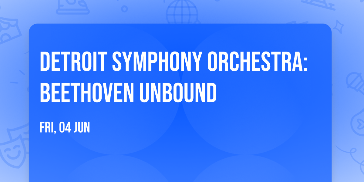 Detroit Symphony Orchestra: Beethoven Unbound