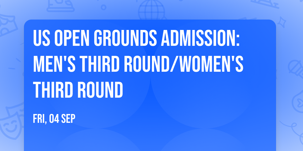 US Open Grounds Admission: Men's Third Round\/Women's Third Round
