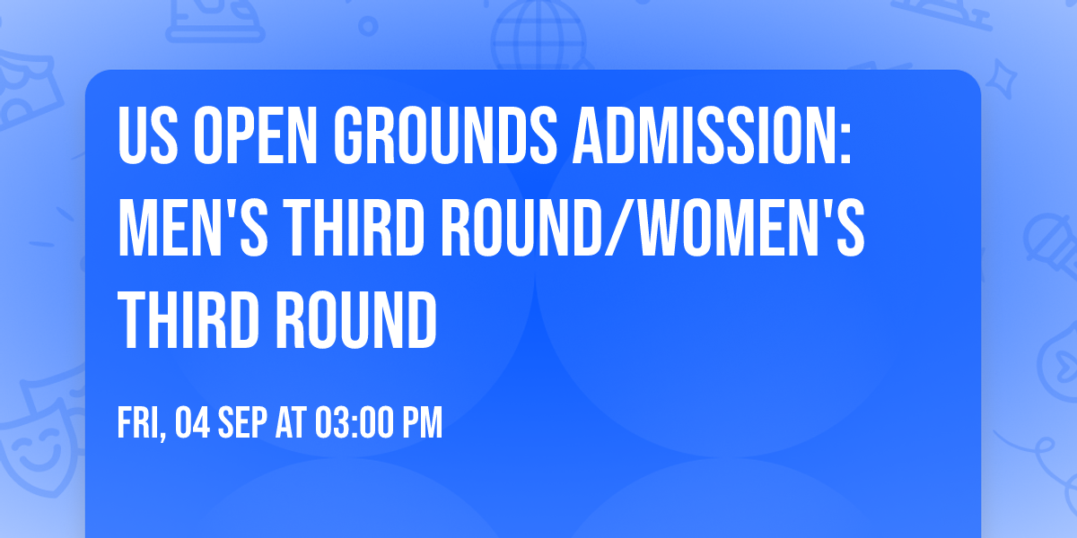 US Open Grounds Admission: Men's Third Round\/Women's Third Round