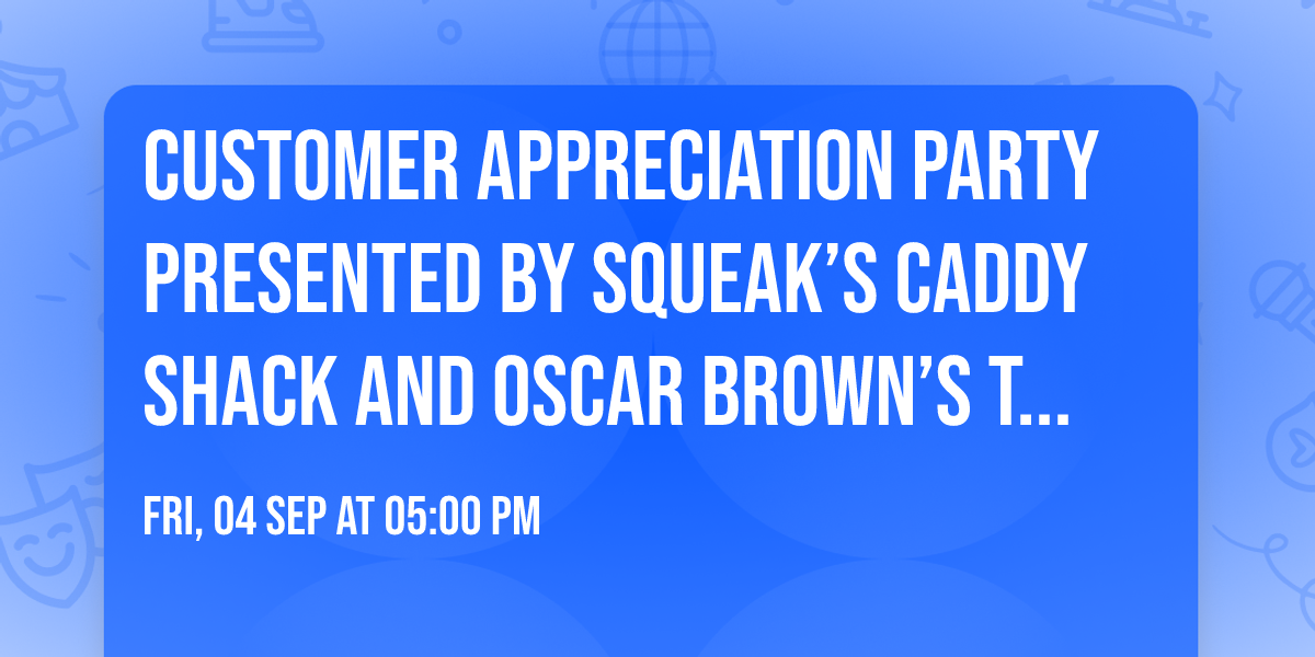 Customer Appreciation Party presented by Squeak\u2019s Caddy Shack and Oscar Brown\u2019s Tavern