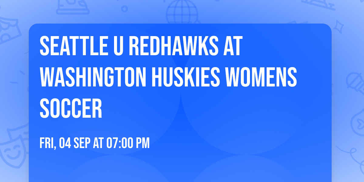Seattle U Redhawks at Washington Huskies Womens Soccer