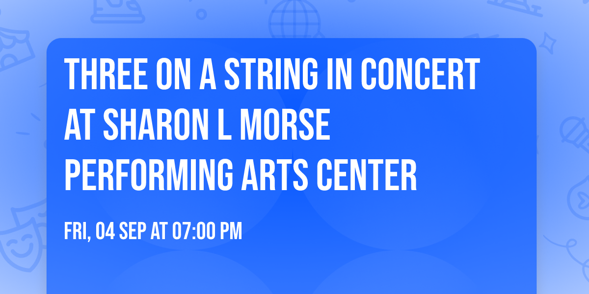 Three On A String In Concert at Sharon L Morse Performing Arts Center