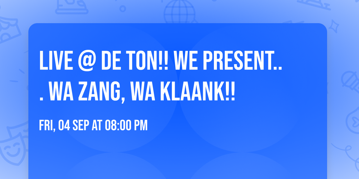 Live @ De Ton!! We present... WA ZANG, WA KLAANK!!