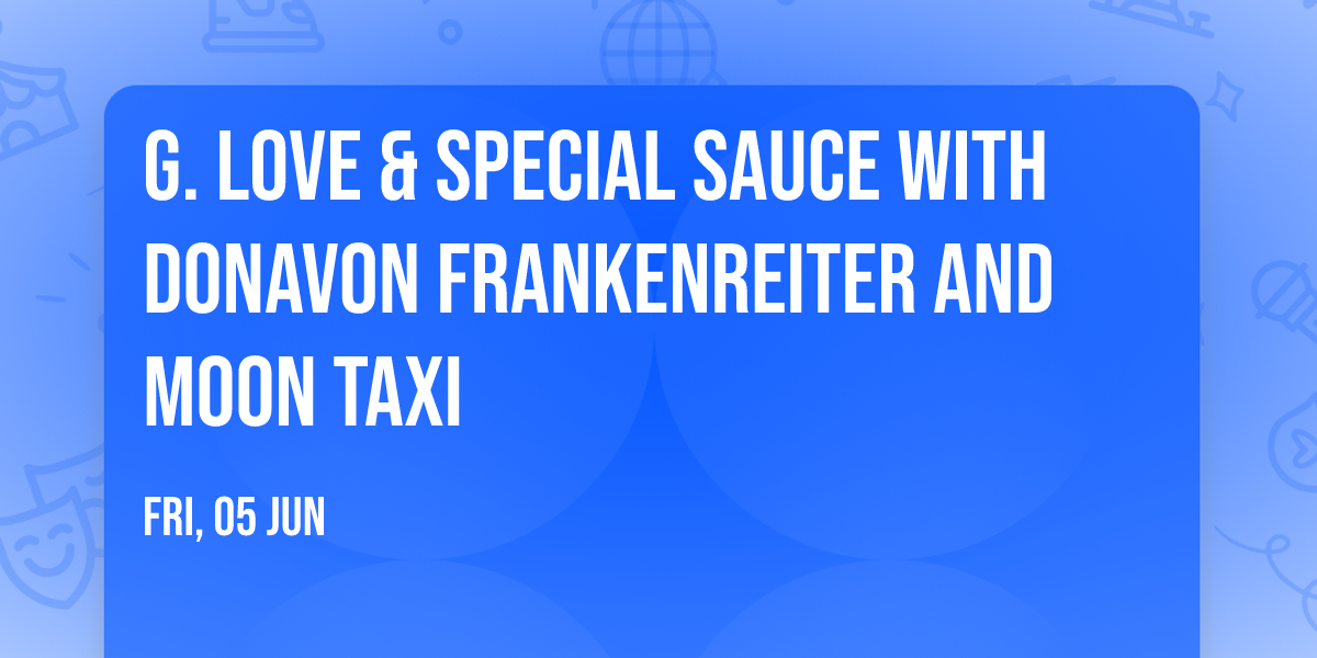 G. Love & Special Sauce with Donavon Frankenreiter and Moon Taxi