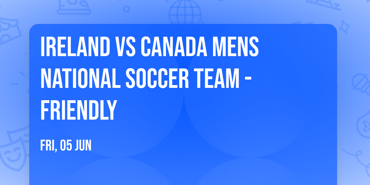 Ireland vs Canada Mens National Soccer Team - Friendly