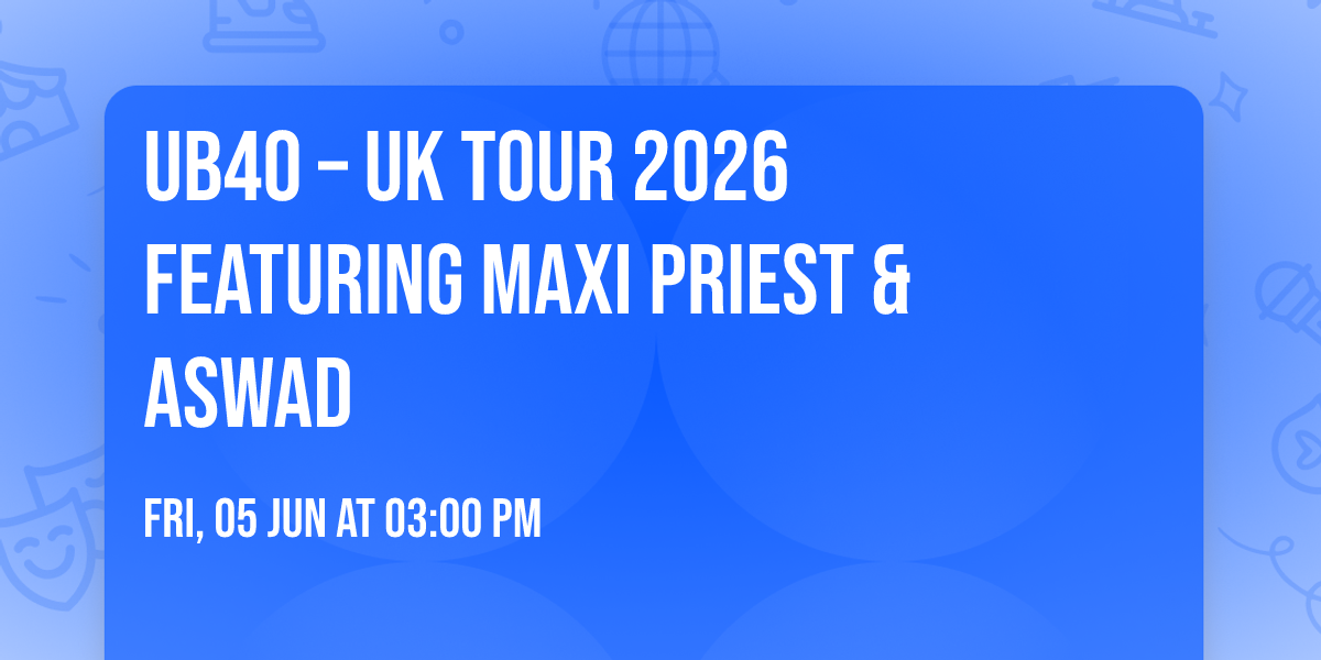 UB40 \u2013 UK TOUR 2026 FEATURING MAXI PRIEST & ASWAD