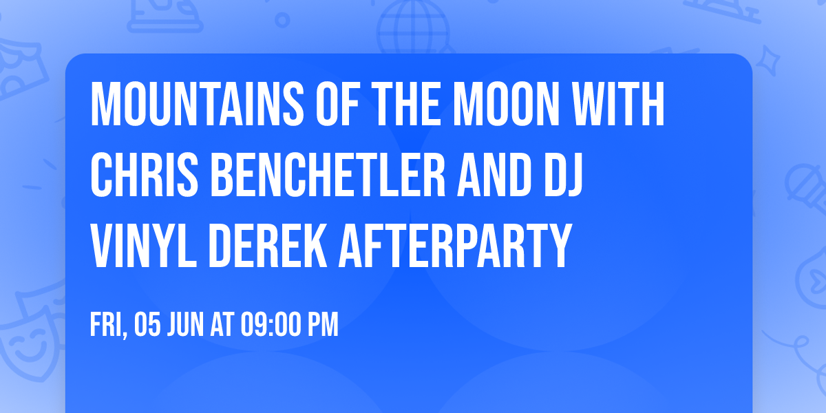 Mountains of the Moon with Chris Benchetler and DJ Vinyl Derek Afterparty