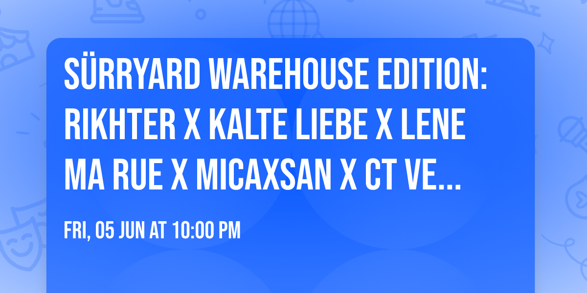 S\u00dcRRYARD WAREHOUSE EDITION: RIKHTER x KALTE LIEBE x LENE MA RUE x MICAXSAN x CT VENOM x QSLAP